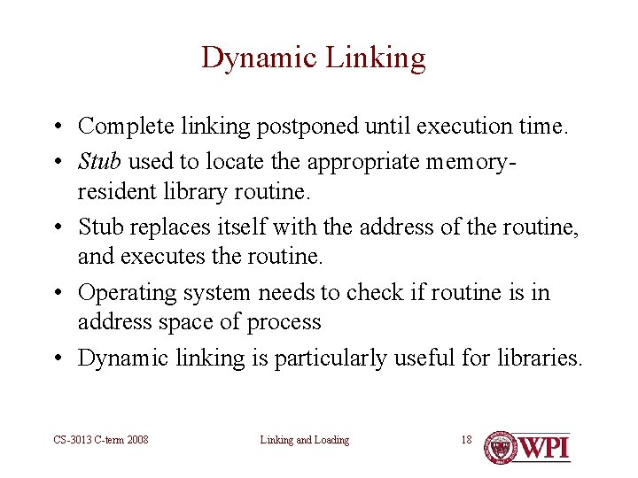 Dynamic Linking • Complete linking postponed until execution time. • Stub used to locate