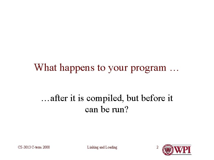 What happens to your program … …after it is compiled, but before it can