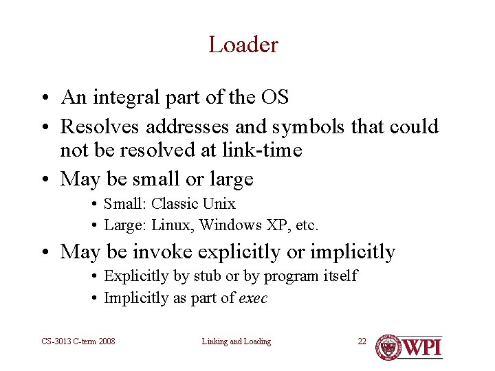 Loader • An integral part of the OS • Resolves addresses and symbols that