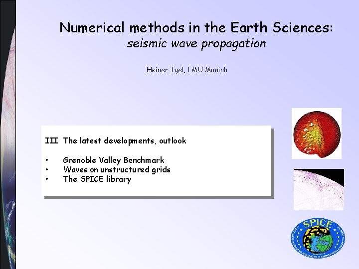 Numerical methods in the Earth Sciences: seismic wave propagation Heiner Igel, LMU Munich III