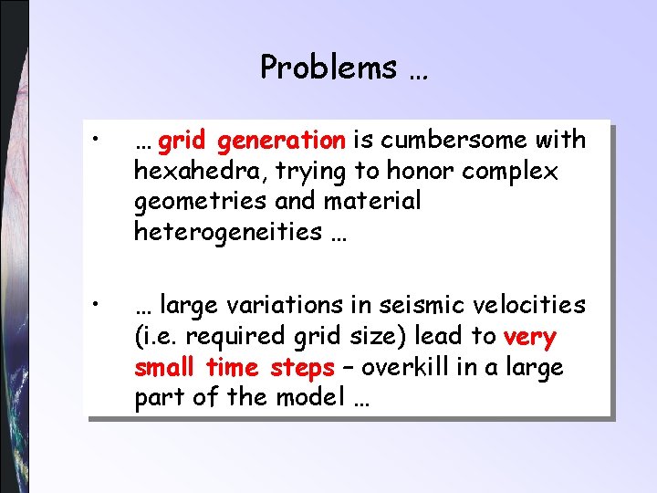 Problems … • … grid generation is cumbersome with hexahedra, trying to honor complex