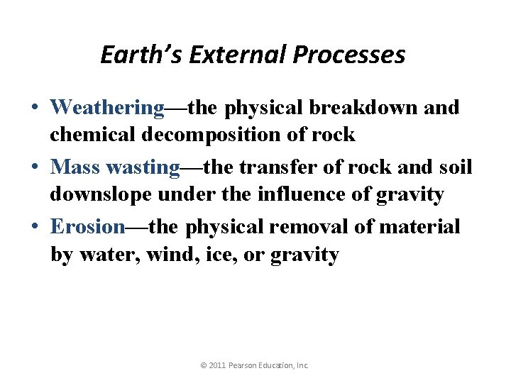 Earth’s External Processes • Weathering—the physical breakdown and chemical decomposition of rock • Mass