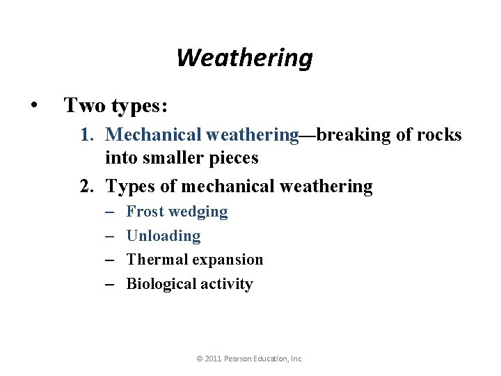 Weathering • Two types: 1. Mechanical weathering—breaking of rocks into smaller pieces 2. Types