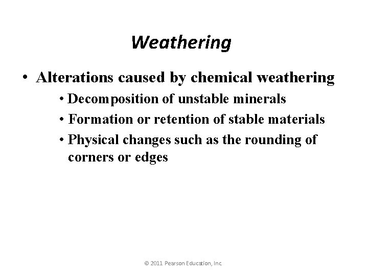Weathering • Alterations caused by chemical weathering • Decomposition of unstable minerals • Formation