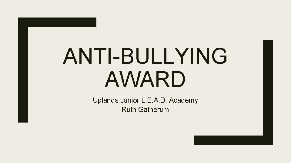 ANTI-BULLYING AWARD Uplands Junior L. E. A. D. Academy Ruth Gatherum 