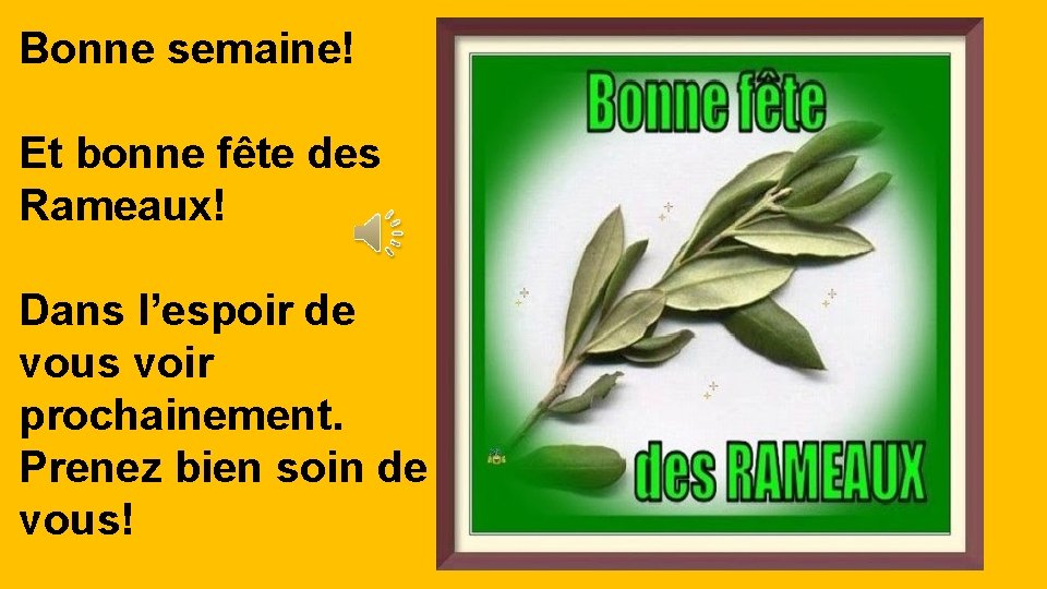 Bonne semaine! Et bonne fête des Rameaux! Dans l’espoir de vous voir prochainement. Prenez