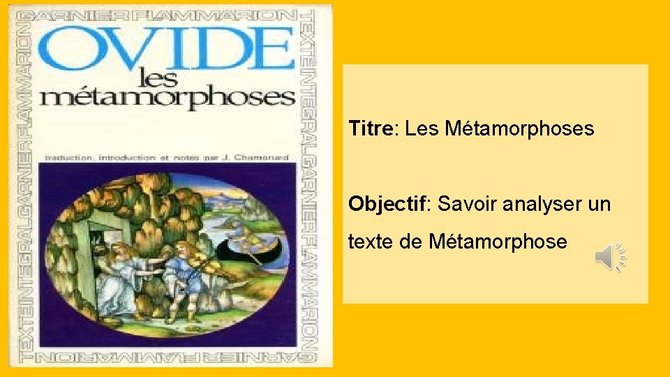 Titre: Les Métamorphoses Objectif: Savoir analyser un texte de Métamorphose 