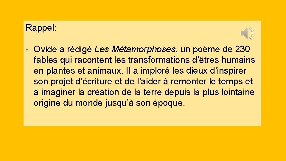 Rappel: - Ovide a rédigé Les Métamorphoses, un poème de 230 fables qui racontent