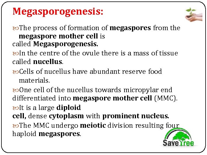 Megasporogenesis: The process of formation of megaspores from the megaspore mother cell is called
