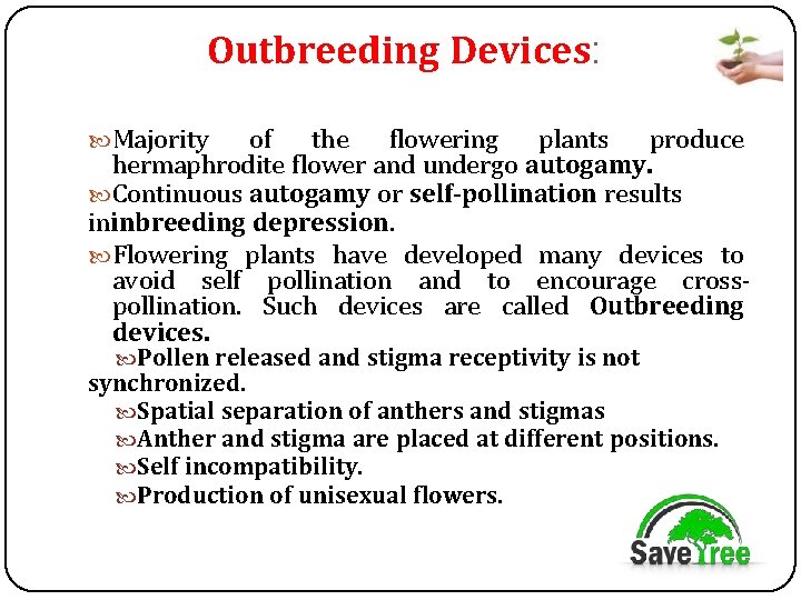Outbreeding Devices: Majority of the flowering plants produce hermaphrodite flower and undergo autogamy. Continuous
