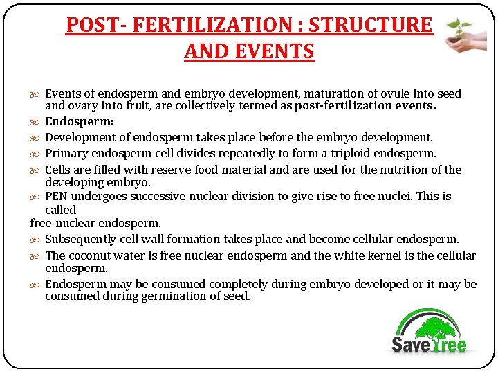 POST- FERTILIZATION : STRUCTURE AND EVENTS Events of endosperm and embryo development, maturation of