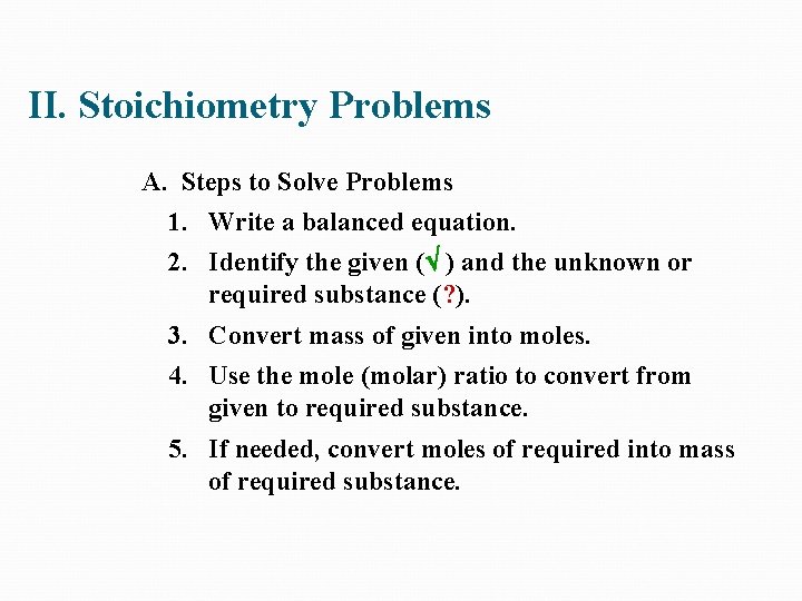 II. Stoichiometry Problems A. Steps to Solve Problems 1. Write a balanced equation. 2.