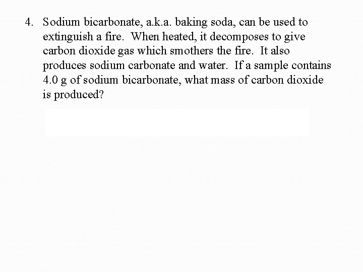 4. Sodium bicarbonate, a. k. a. baking soda, can be used to extinguish a