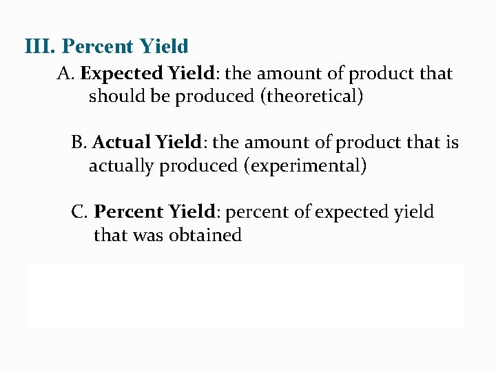 III. Percent Yield A. Expected Yield: the amount of product that should be produced