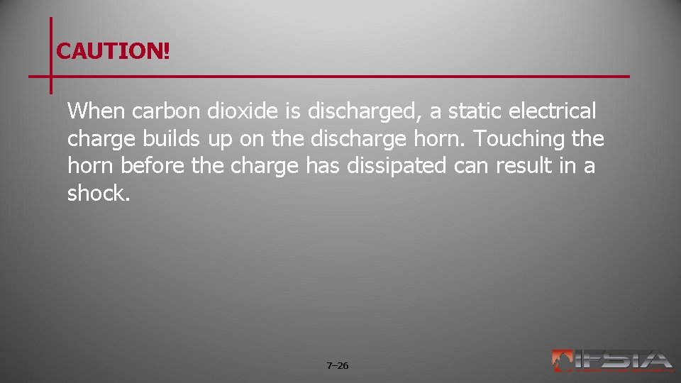 CAUTION! When carbon dioxide is discharged, a static electrical charge builds up on the