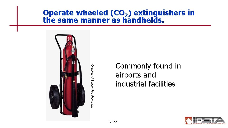 Operate wheeled (CO 2) extinguishers in the same manner as handhelds. Courtesy of Badger