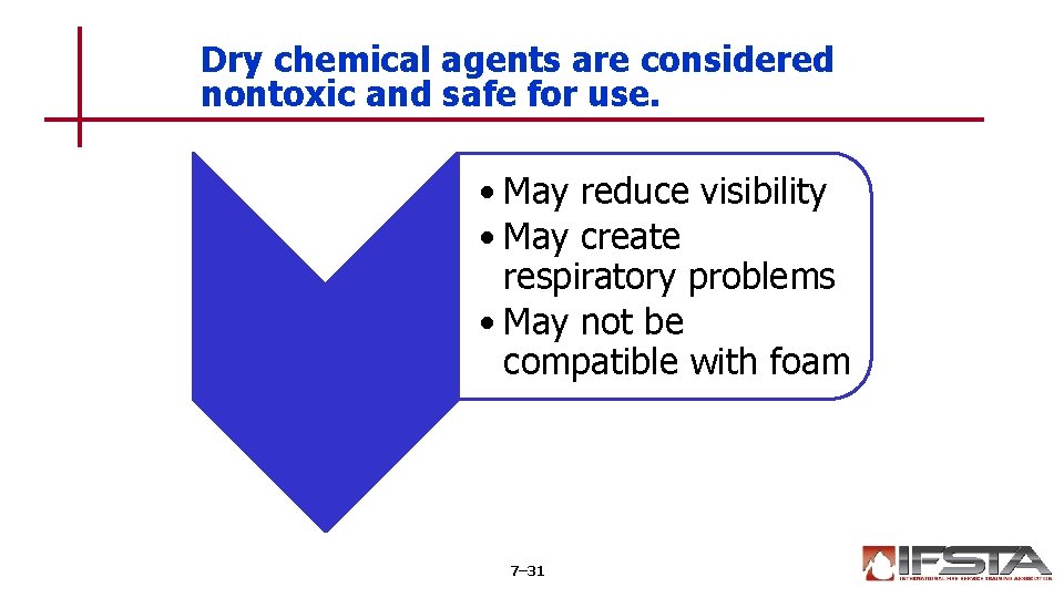 Dry chemical agents are considered nontoxic and safe for use. • May reduce visibility