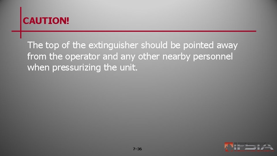CAUTION! The top of the extinguisher should be pointed away from the operator and