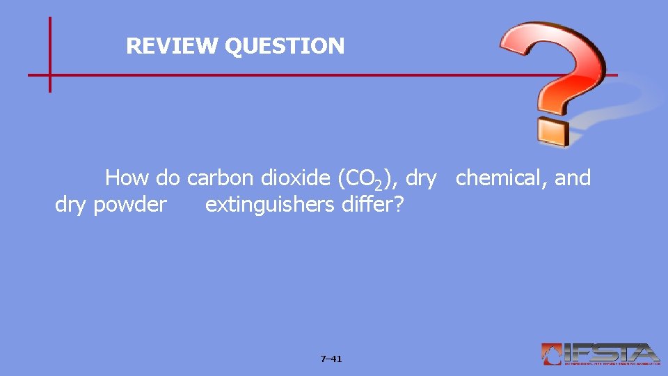 REVIEW QUESTION How do carbon dioxide (CO 2), dry chemical, and dry powder extinguishers