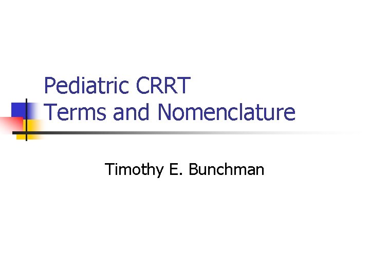 Pediatric CRRT Terms and Nomenclature Timothy E. Bunchman 