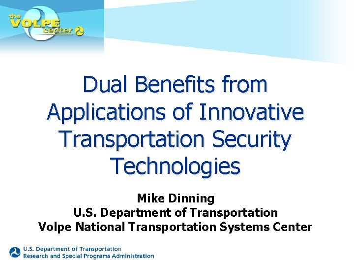 Dual Benefits from Applications of Innovative Transportation Security Technologies Mike Dinning U. S. Department