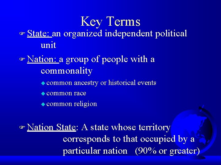 Key Terms F State: an organized independent political unit F Nation: a group of