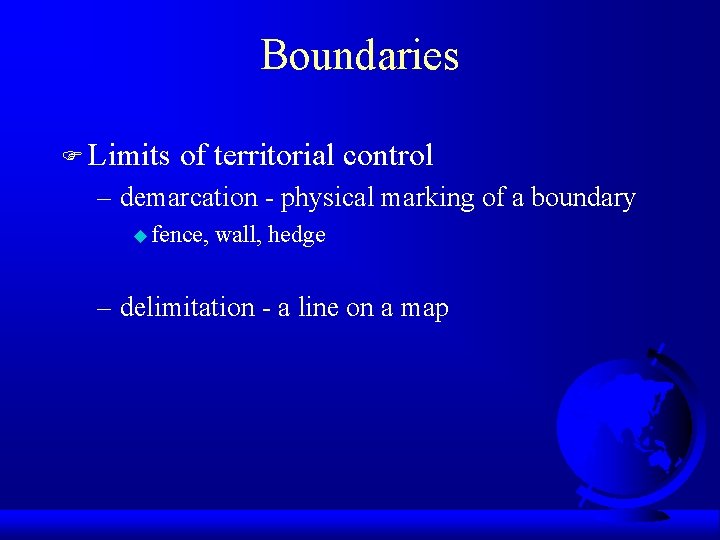 Boundaries F Limits of territorial control – demarcation - physical marking of a boundary