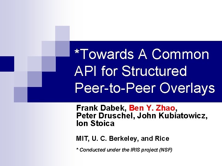 *Towards A Common API for Structured Peer-to-Peer Overlays Frank Dabek, Ben Y. Zhao, Peter