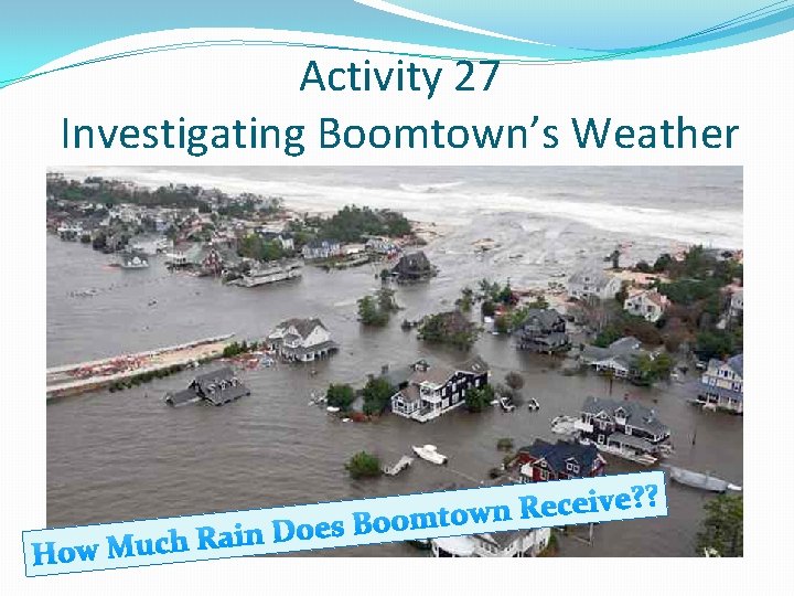 Activity 27 Investigating Boomtown’s Weather R h c u M w o H ?