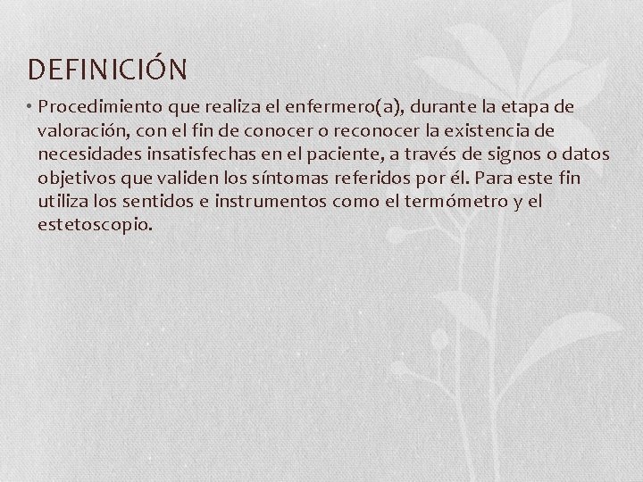 DEFINICIÓN • Procedimiento que realiza el enfermero(a), durante la etapa de valoración, con el DEFINICIÓN • Procedimiento que realiza el enfermero(a), durante la etapa de valoración, con el