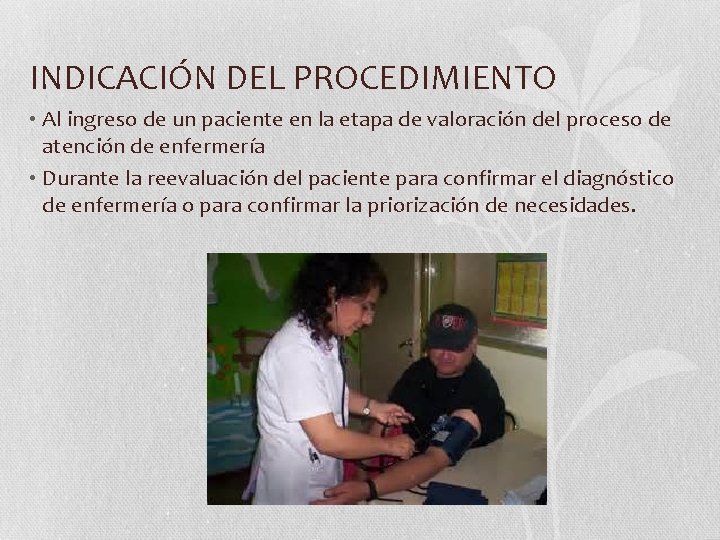 INDICACIÓN DEL PROCEDIMIENTO • Al ingreso de un paciente en la etapa de valoración INDICACIÓN DEL PROCEDIMIENTO • Al ingreso de un paciente en la etapa de valoración