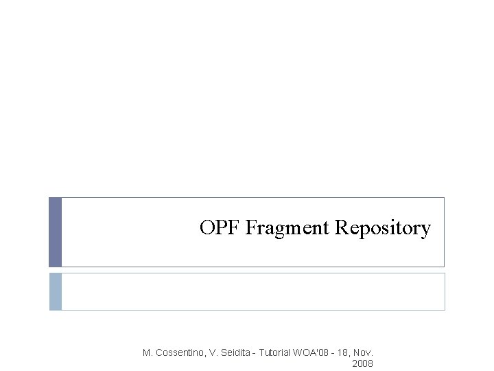 OPF Fragment Repository M. Cossentino, V. Seidita - Tutorial WOA'08 - 18, Nov. 2008