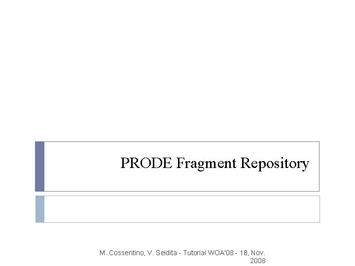 PRODE Fragment Repository M. Cossentino, V. Seidita - Tutorial WOA'08 - 18, Nov. 2008