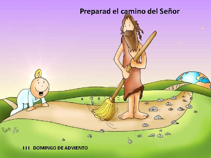 Preparad el camino del Señor I I I DOMINGO DE ADVIENTO 