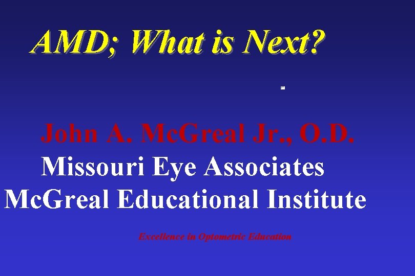 AMD; What is Next? John A. Mc. Greal Jr. , O. D. Missouri Eye