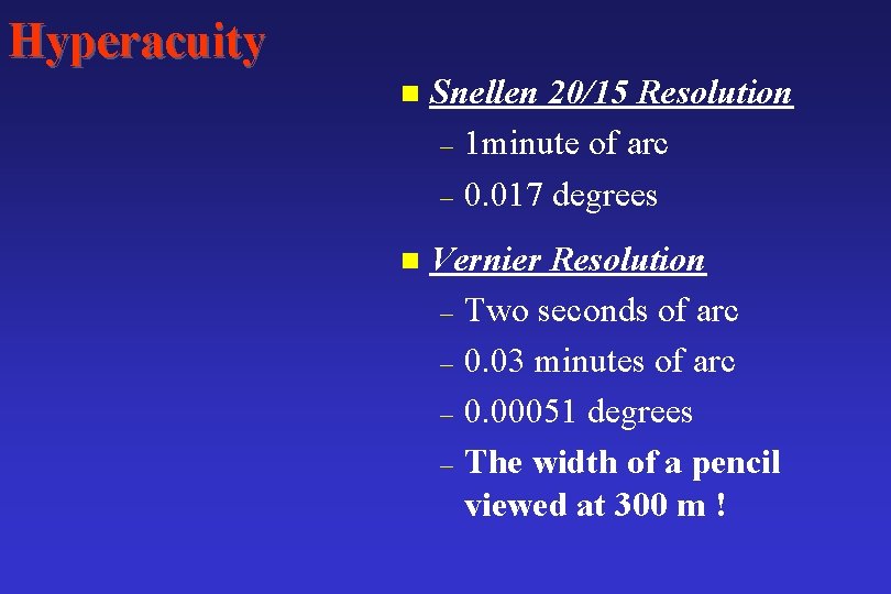 Hyperacuity n Snellen 20/15 Resolution – 1 minute of arc – 0. 017 degrees