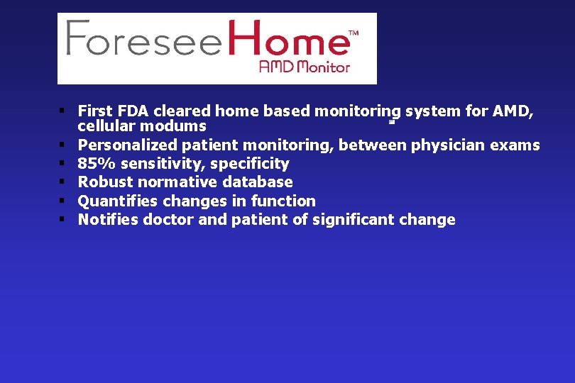 § First FDA cleared home based monitoring system for AMD, cellular modums § Personalized
