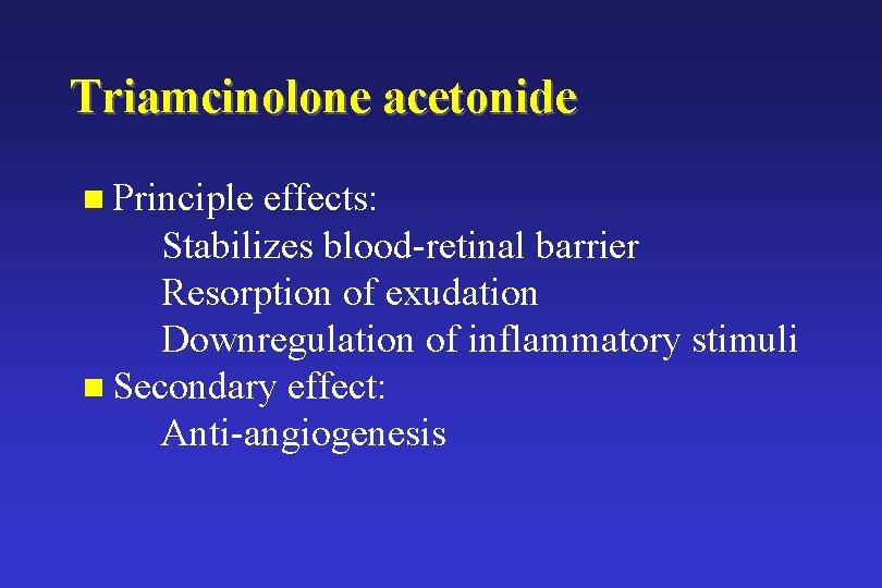 Triamcinolone acetonide n Principle effects: Stabilizes blood-retinal barrier Resorption of exudation Downregulation of inflammatory