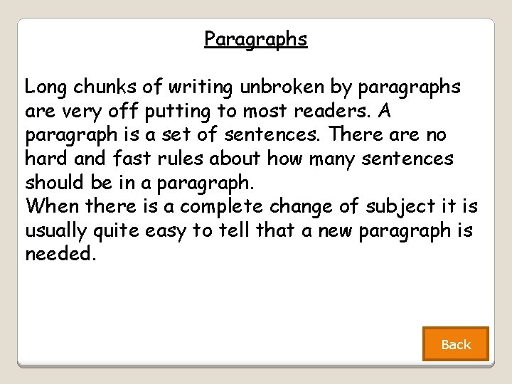 Paragraphs Long chunks of writing unbroken by paragraphs are very off putting to most