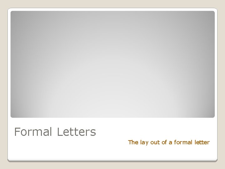 Formal Letters The lay out of a formal letter 