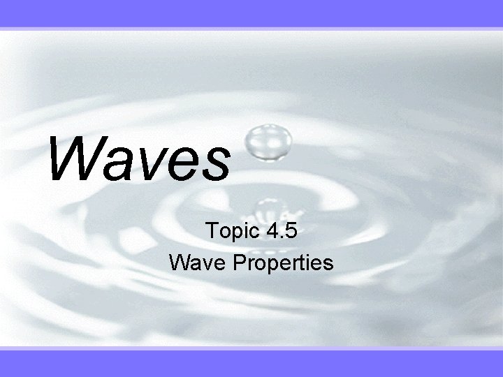 Waves Topic 4. 5 Wave Properties 