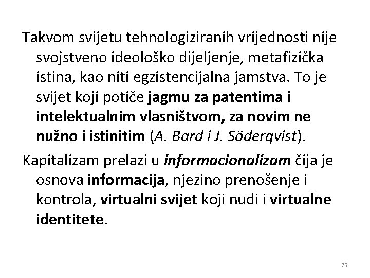 Takvom svijetu tehnologiziranih vrijednosti nije svojstveno ideološko dijeljenje, metafizička istina, kao niti egzistencijalna jamstva.