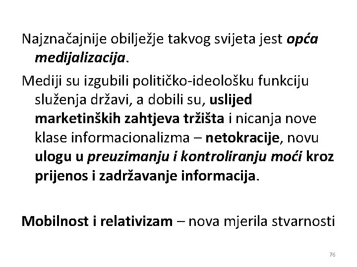 Najznačajnije obilježje takvog svijeta jest opća medijalizacija. Mediji su izgubili političko-ideološku funkciju služenja državi,