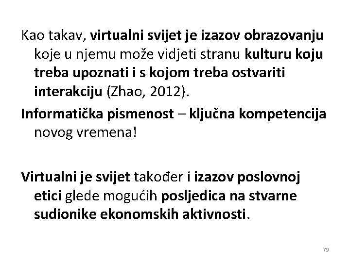 Kao takav, virtualni svijet je izazov obrazovanju koje u njemu može vidjeti stranu kulturu