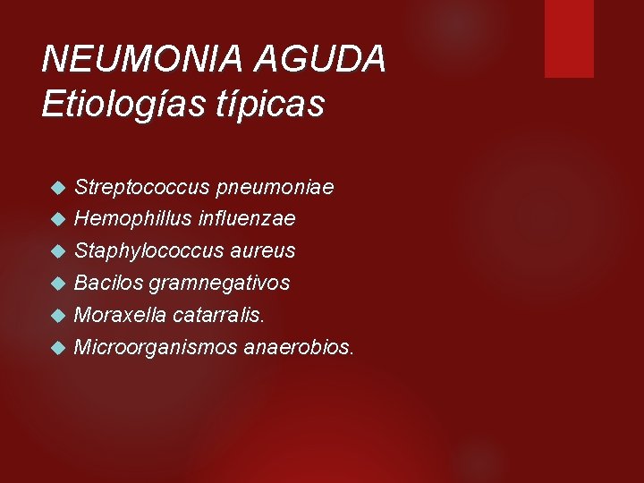 NEUMONIA AGUDA Etiologías típicas Streptococcus pneumoniae Hemophillus influenzae Staphylococcus aureus Bacilos gramnegativos Moraxella catarralis.