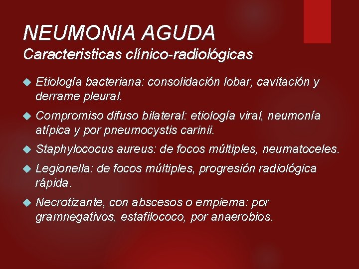 NEUMONIA AGUDA Caracteristicas clínico-radiológicas Etiología bacteriana: consolidación lobar, cavitación y derrame pleural. Compromiso difuso