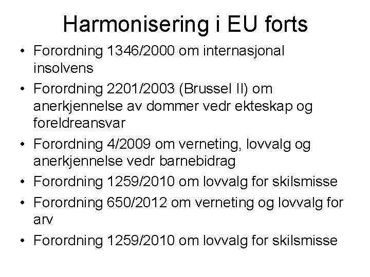 Harmonisering i EU forts • Forordning 1346/2000 om internasjonal insolvens • Forordning 2201/2003 (Brussel