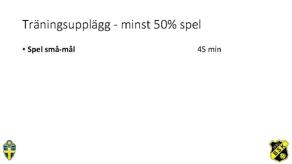 Träningsupplägg - minst 50% spel • Spel små-mål 45 min 