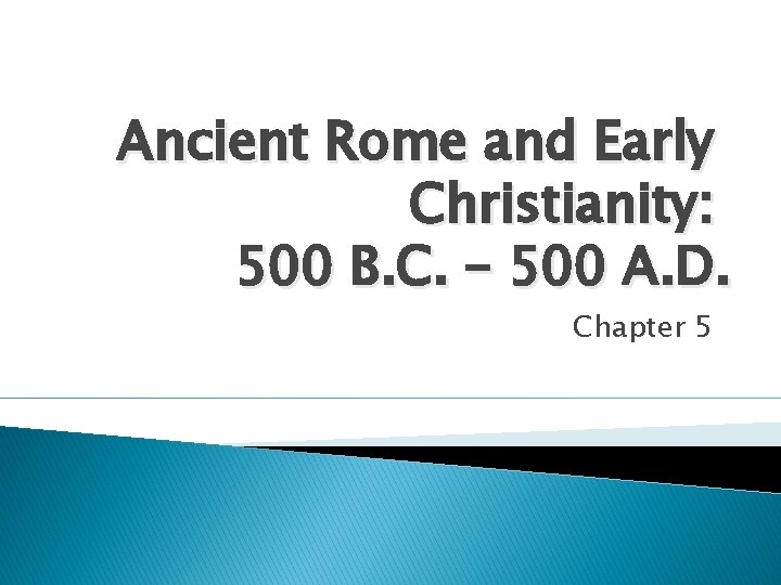 Ancient Rome and Early Christianity: 500 B. C. – 500 A. D. Chapter 5