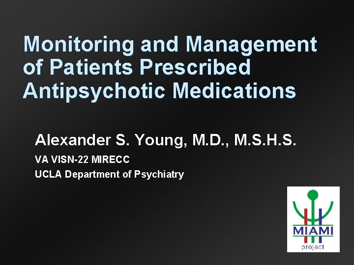 Monitoring and Management of Patients Prescribed Antipsychotic Medications Alexander S. Young, M. D. ,